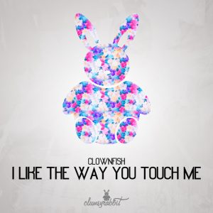 Clownfish - I Like the Way You Touch Me [Clumsyrabbit]