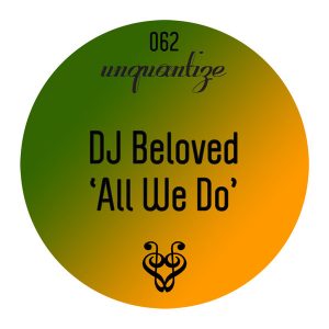 DJ Beloved - All We Do [unquantize]