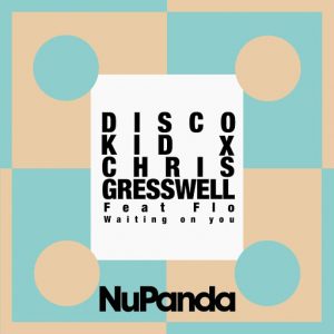 Disco Kid & Chris Gresswell Feat. Flo - Waiting On You [NuPanda Records]