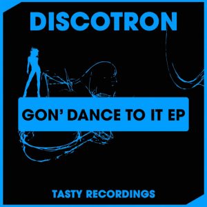 Discotron - Gon' Dance To It EP [Tasty Recordings Digital]
