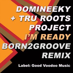 Domineeky & Tru Roots Project - I'm Ready [Good Voodoo Music]