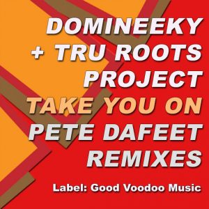 Domineeky & Tru Roots Project - Take You On (Pete Dafeet Remixes) [Good Voodoo Music]