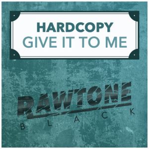 Hardcopy - Give It to Me [Rawtone Recordings]