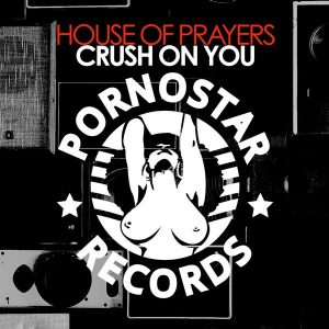 House of Prayers - Crush On You [PornoStar Records]