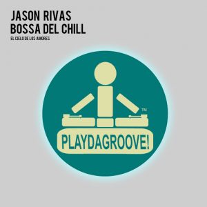 Jason Rivas & Bossa Del Chill - El Cielo de los Amores [Playdagroove!]