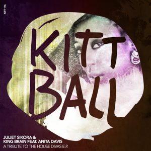 Juliet Sikora & King Brain feat. Anita Davis - A Tribute to House Divas EP [Kittball]