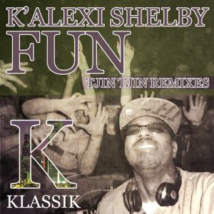 K' Alexi Shelby - Fun (Tjin Tjin Remixes) [K Klassik]
