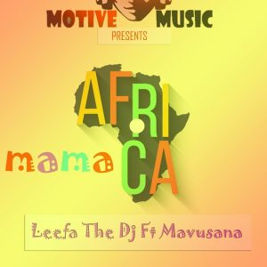 Leefa The DJ feat. Mavusana - Mama Africa [Motive Music]