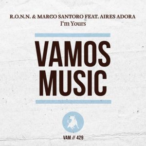R.O.N.N. & Marco Santoro feat. Aires Adora - I'm Yours [Vamos Music]