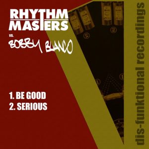 Rhythm Masters vs. Bobby Blanco - Be Good  Serious [dis-funktional recordings]