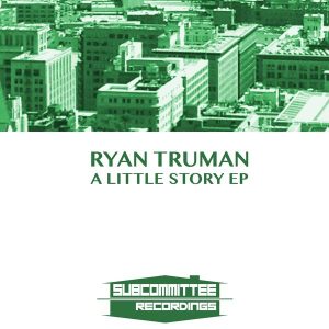 Ryan Truman - A Little Story EP [Subcommittee Recordings]