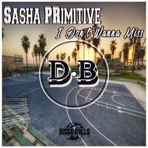 Sasha PRimitive - I Don't Wanna Miss [Disco Balls Records]