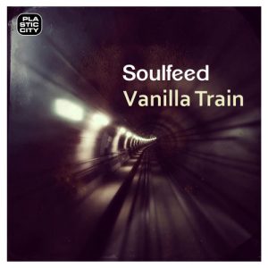 Soulfeed - Vanilla Train [Plastic City. Play]