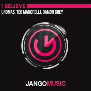 Unomas, Teo Mandrelli, Damon Grey (Aka Lucas Reyes) - I Believe [Jango Music]