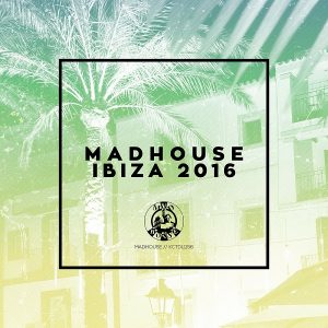 Various Artists - Madhouse Ibiza 2016 [Madhouse Records]