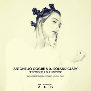 Antonello Coghe & DJ Roland Clark - I Wonder If She Knows [Uncover Music]