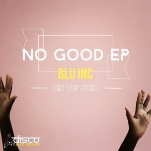 Blu Inc - No Good EP [Disco Future Records]