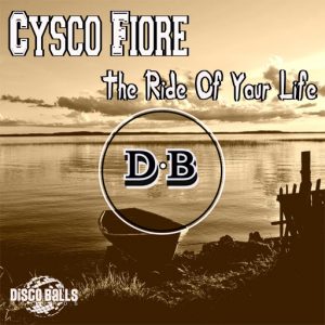 Cysco Fiore - The Ride Of Your Life [Disco Balls Records]