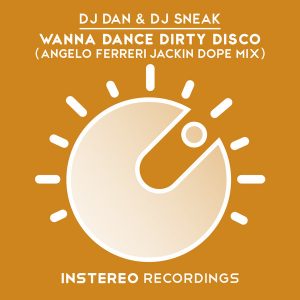 DJ Dan & DJ Sneak - Wanna Dance Dirty Disco (Angelo Ferreri Jackin Dope Mix) [InStereo Recordings]