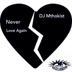 DJ Mthokist - Never Love Again [Soulful Horizons Music]