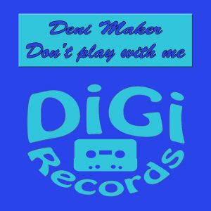 Deni Maker - Don't Play with Me [Digi Records]