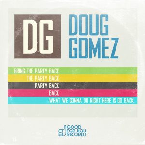 Doug Gomez - Bring The Party Back [Good For You Records]