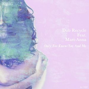 Dub Recycle,Mari-Anna - Only You Know , You And Me [King Street Sounds]