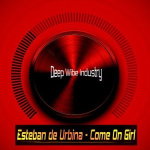 Esteban de Urbina - Come On Girl [Deep Wibe Industry]