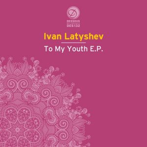Ivan Latyshev - To My Youth EP [Dessous Germany]