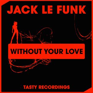 Jack Le Funk - Without Your Love [Tasty Recordings Digital]