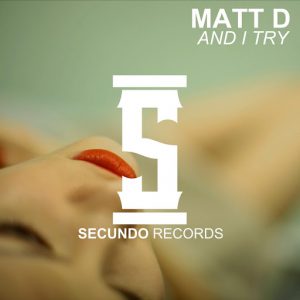 Matt D - And I Try ((Secundo Records))
