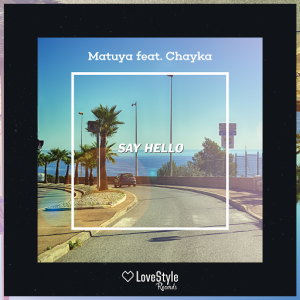 Matuya feat. Chayka - Say Hello [LoveStyle Records]