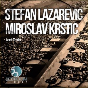 Miroslav Krstic, Stefan Lazarevic - Last Train [Bedroom Deep]