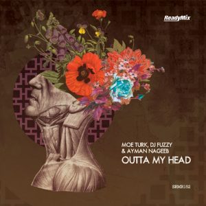 Moe Turk, DJ Fuzzy & Ayman Nageeb - Outta My Head [Ready Mix Records]