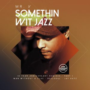 Mr. V - Somethin Wit Jazz (10 Year Anniversary Remixes) Part 1 [Sole Channel Music]