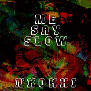 Nkokhi - Me Say Slow [Nkokhi Music]