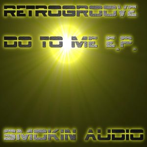 Retrogroove - Do To Me EP [Smokin Audio]