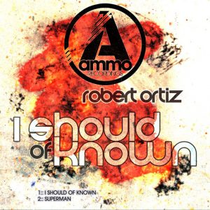 Robert Ortiz - I Should of Known [Ammo Recordings]