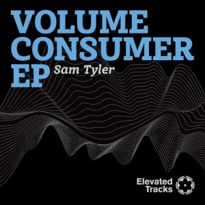 Sam Tyler - Volume Consumer EP [Elevated Tracks]