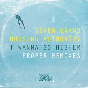 Seven Grand Housing Authority - I Wanna Go Higher (Proper Remix) [Good For You Records]