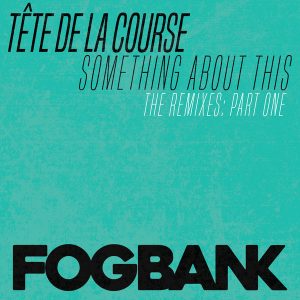 Tete De La Course - Something About This - The Remixes - Part One [Fogbank]