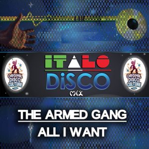 The Armed Gang - All I Want - Italo Disco Mix [Original Disco Culture]