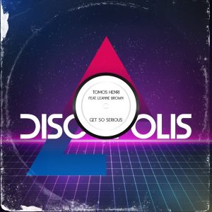 Tomos Henri Feat. Leanne Brown - Get So Serious [Discopolis Recordings]