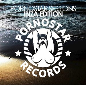 Various Artists - Pornostar Sessions Ibiza Edition [Pornostar comps]
