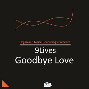 9Lives - Goodbye Love [Organised Noise Recordings]