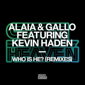 Alaia,Gallo feat Kevin Haden - Who Is He! (feat. Kevin Haden) [Remixes] [Soul Heaven,Defected]