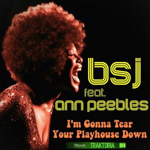 BSJ Feat. Ann Peebles - I'm Gonna Tear Your Playhouse Down [Traktoria]