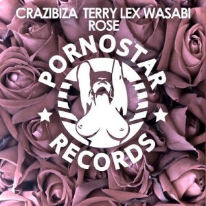 Crazibiza, Terry Lex, Wasabi - Rose [Pornostar Records]