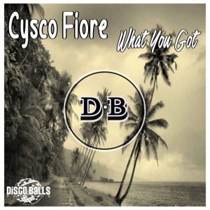 Cysco Fiore - What You Got [Disco Balls Records]