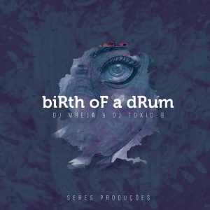 DJ Mreja & DJ Toxic - B - Birth Of A Drum [Seres Producoes]